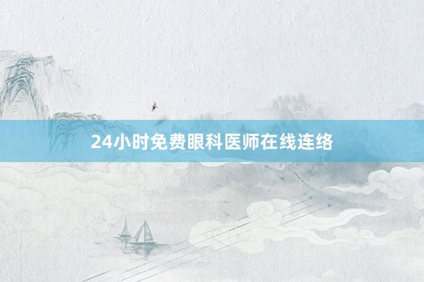 24小时免费眼科医师在线连络