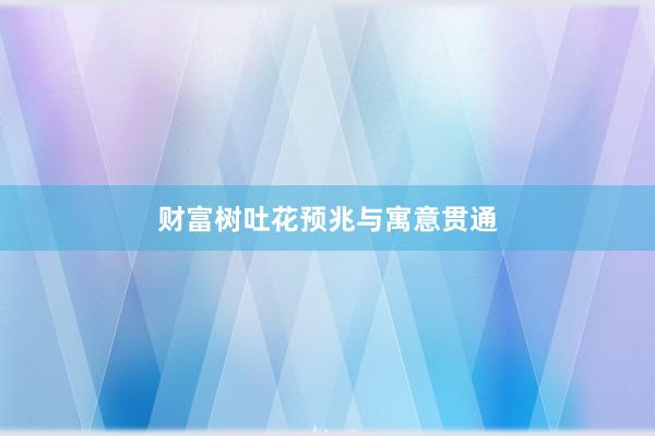 财富树吐花预兆与寓意贯通